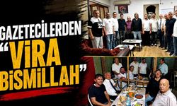 Gazetecilerden “Vira Bismillah”