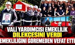 Vali yardımcısı emeklilik dilekçesini verdi emekliliğini göremeden vefat etti