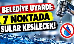 Belediye uyardı: 7 noktada sular kesilecek!