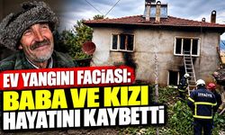 Ev yangını faciası: Baba ve kızı hayatını kaybetti