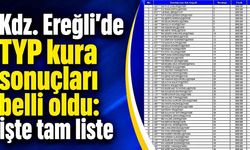 Kdz. Ereğli’de TYP kura sonuçları belli oldu: İşte tam liste