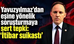 Yavuzyılmaz’dan eşine yönelik soruşturmaya sert tepki: “İtibar suikastı”