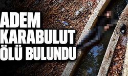 Adem Karabulut su kanalında ölü bulundu