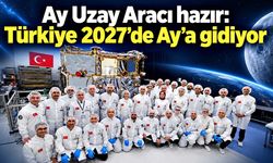 Ay Uzay Aracı hazır: Türkiye 2027’de Ay’a gidiyor