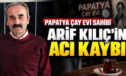 Papatya Çay Evi sahibi Arif Kılıç’ın acı kaybı