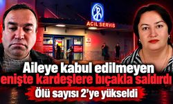 Aileye kabul edilmeyen enişte kardeşlere bıçakla saldırdı; Ölü sayısı 2'ye yükseldi