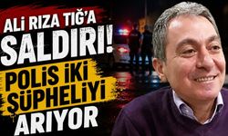 Ali Rıza Tığ’a saldırı! Polis iki şüpheliyi arıyor