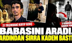 Babasını aradı, ardından sırra kadem bastı: 21 yaşındaki gençten haber yok