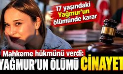 17 yaşındaki Yağmur’un ölümünde karar: Ağırlaştırılmış müebbet