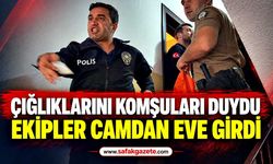 Çığlıklarını komşuları duydu, ekipler camdan eve girdi