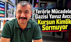 Terörle Mücadele Gazisi Yavuz Avcı; Kurşun Kimlik Sormuyor