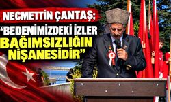 Necmettin Çantaş; “Bedenimizdeki izler bağımsızlığın nişanesidir”