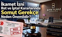 İkamet İzni Ret ve İptal Kararlarında Somut Gerekçe Neden Önemlidir?