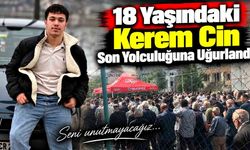 18 Yaşındaki Kerem Cin Son Yolculuğuna Uğurlandı
