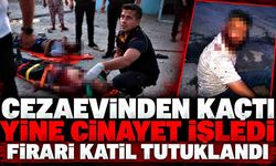 Cezaevinden kaçtı, yine cinayet işledi: Firari katil tutuklandı