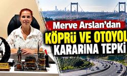 Merve Arslan’dan köprü ve otoyol kararına tepki