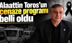 Alaattin Toros’un cenaze programı belli oldu