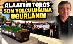 Alaattin Toros son yolculuğuna uğurlandı
