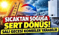 Sıcaktan soğuğa sert dönüş: Salı gecesi kombiler yanabilir