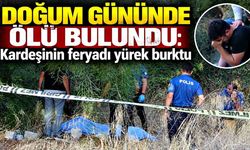 Doğum gününde ölü bulundu: Kardeşinin feryadı yürek burktu