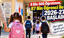 6 Bin 500 Öğretmen, 87 Bin Öğrenci İle 2026-27 Başladı