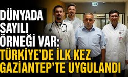 Dünyada sayılı örneği var: Türkiye’de ilk kez Gaziantep’te uygulandı