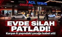 Evde ateşlenen silahtan çıkan kurşun 6 yaşındaki çocuğa isabet etti