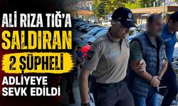 Ali Rıza Tığ’a saldıran 2 şüpheli adliyeye sevk edildi