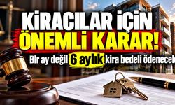 Kiracılar İçin Önemli Karar! Bir Ay Değil 6 Aylık Kira Bedeli Ödenecek