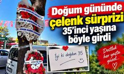Doğum gününde çelenk sürprizi: 35’inci yaşına böyle girdi