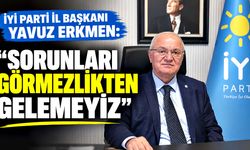 İYİ Parti İl Başkanı Yavuz Erkmen: "Sorunları görmezlikten gelemeyiz"