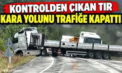 Kontrolden çıkan tır kara yolunu trafiğe kapattı