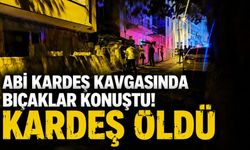 Kardeş kavgası cinayetle sonuçlandı