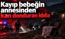 Kayıp bebeğin annesinden kan donduran iddia