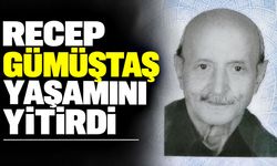Recep Gümüştaş yaşamını yitirdi