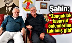 Şahin; “Zonguldak tasarruf önlemlerine takılmış gibi”