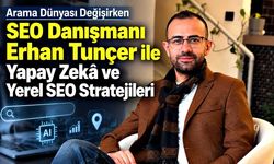 Arama Dünyası Değişirken SEO Danışmanı Erhan Tunçer ile Yapay Zekâ ve Yerel SEO Stratejileri
