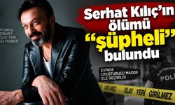Serhat Kılıç’ın ölümü “şüpheli” olarak kayda geçti