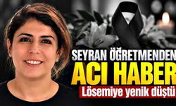 Seyran öğretmen lösemiyle mücadelesini kaybetti