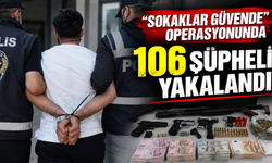 “Sokaklar Güvende” operasyonunda 106 şüpheli yakalandı
