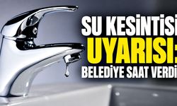 Su kesintisi uyarısı: Belediye saat verdi!