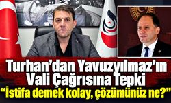 Turhan’dan Yavuzyılmaz’ın Vali çağrısına tepki: "İstifa demek kolay, çözümünüz ne?"