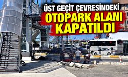 Üst geçit çevresindeki otopark alanı kapatıldı