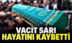 Vacit Sarı hayatını kaybetti