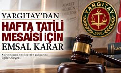 Yargıtay’dan hafta tatili mesaisi için emsal karar