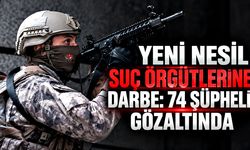 Yeni nesil suç örgütlerine darbe: 74 şüpheli gözaltında