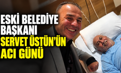 Eski Belediye Başkanı Servet Üstün’ün acı günü