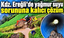 Kdz. Ereğli’de yağmur suyu sorununa kalıcı çözüm