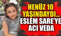 10 yaşındaki Eslem Sare son yolculuğuna uğurlanacak