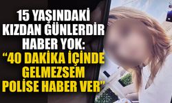 15 yaşındaki kızdan günlerdir haber yok: “40 dakika içinde gelmezsem polise haber ver”